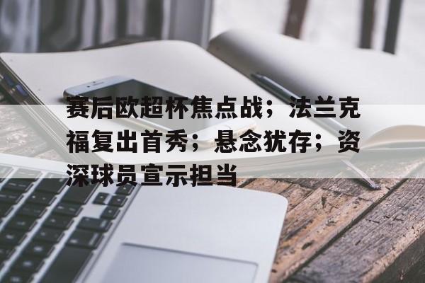 爱游戏下载关于赛后欧超杯焦点战；法兰克福复出首秀；悬念犹存；资深球员宣示担当的信息